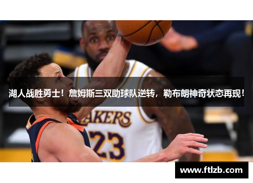 湖人战胜勇士！詹姆斯三双助球队逆转，勒布朗神奇状态再现！