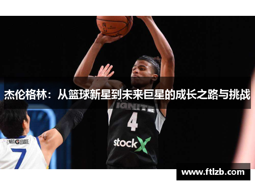 杰伦格林：从篮球新星到未来巨星的成长之路与挑战