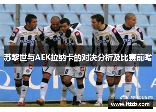 苏黎世与AEK拉纳卡的对决分析及比赛前瞻