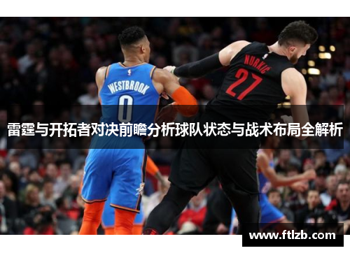 雷霆与开拓者对决前瞻分析球队状态与战术布局全解析