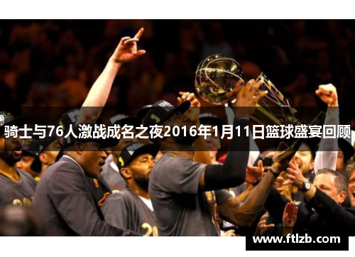 骑士与76人激战成名之夜2016年1月11日篮球盛宴回顾